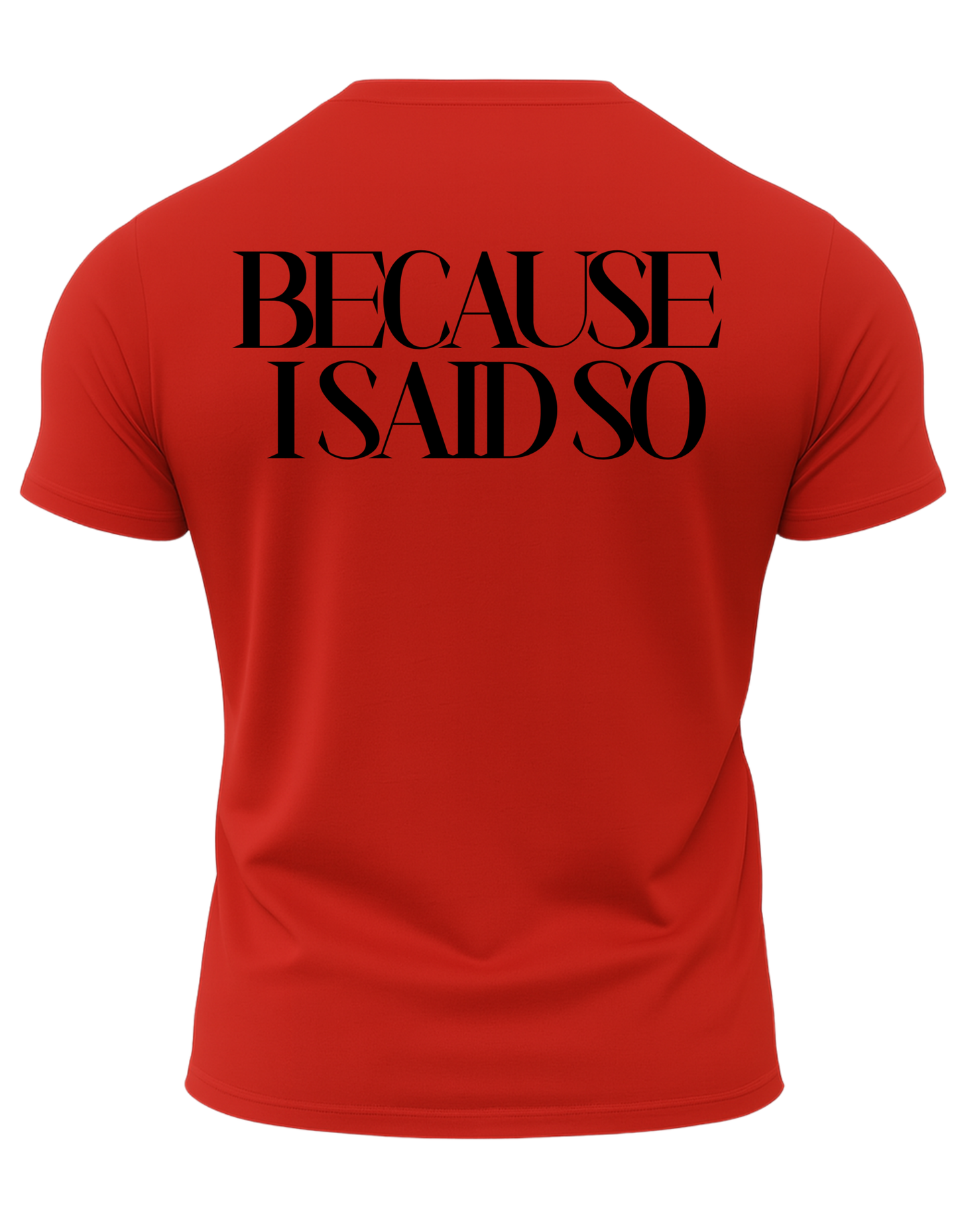 Because I Said So T-Shirt