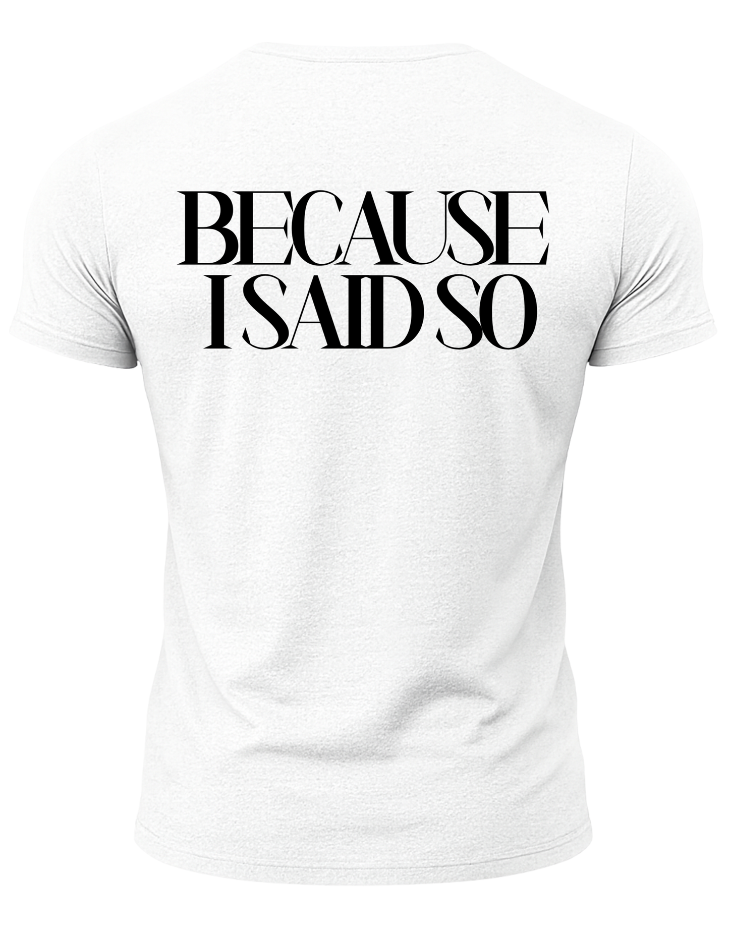 Because I Said So T-Shirt