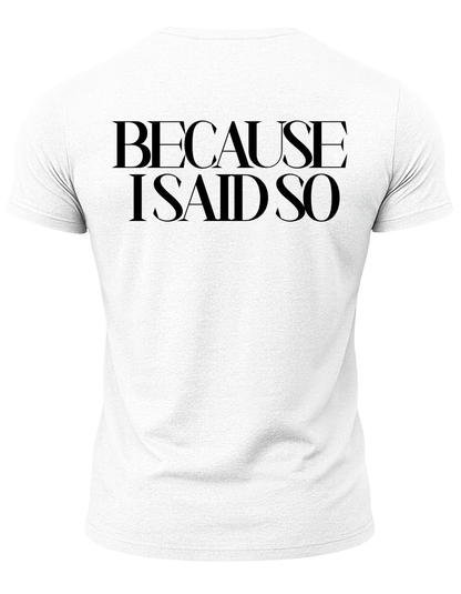 Because I Said So T-Shirt